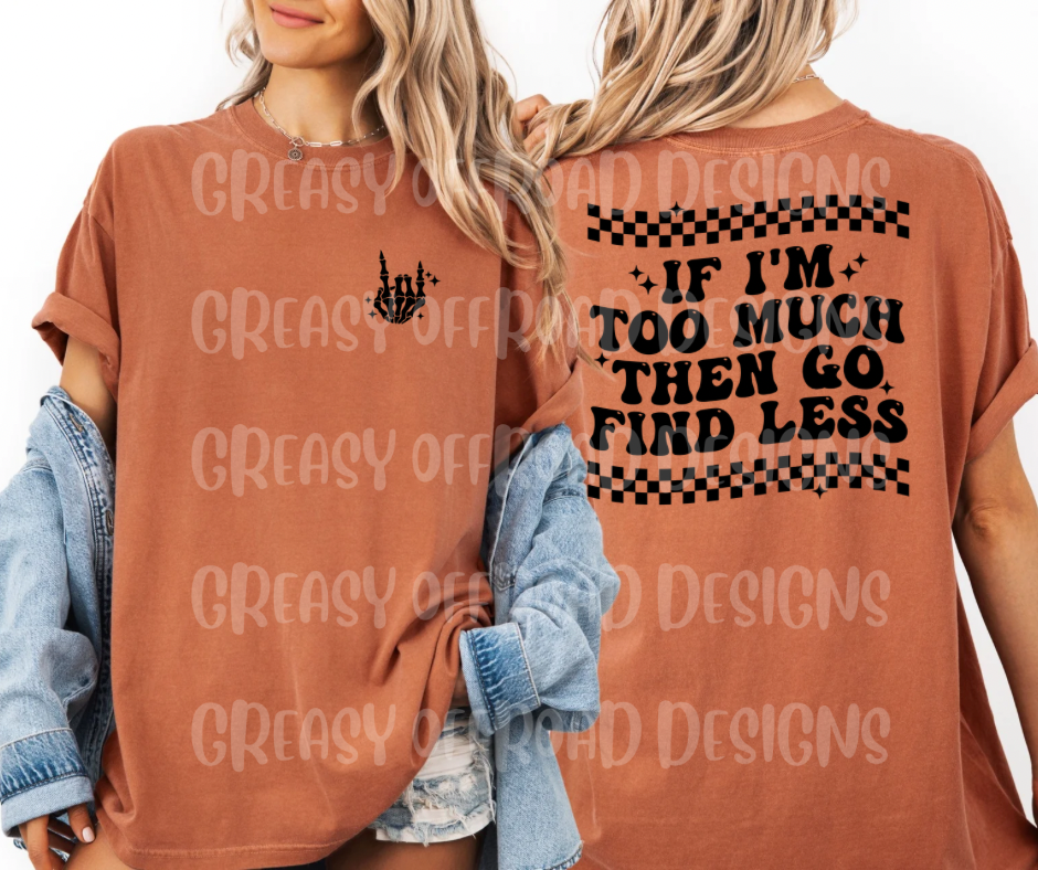 If I’m too much then go find less