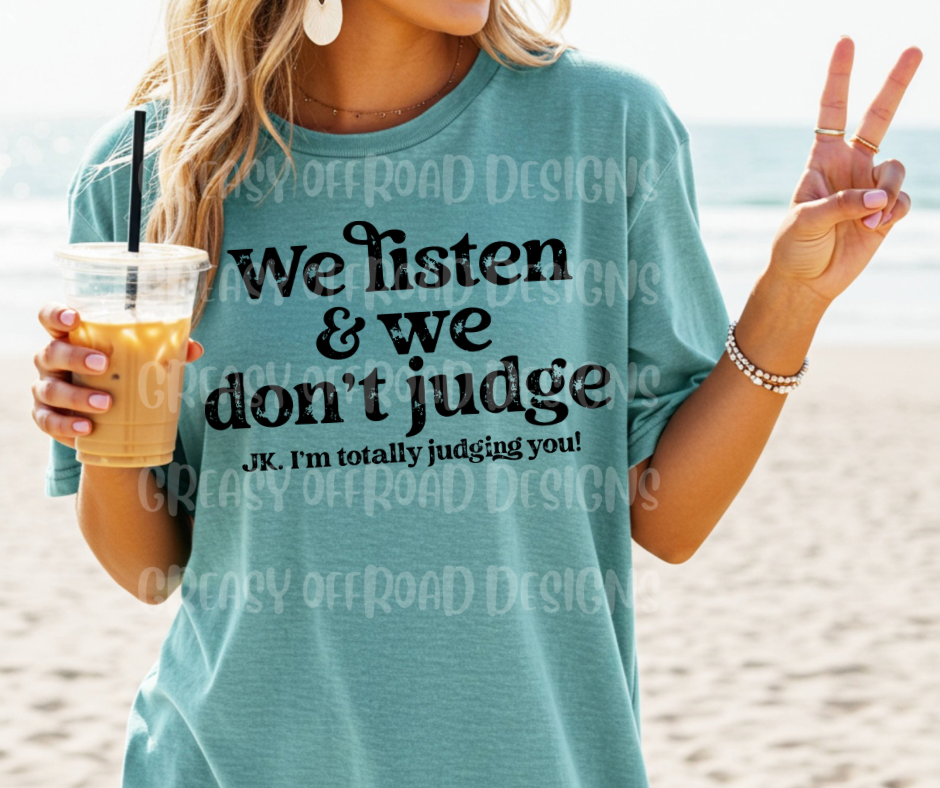 We listen and we don’t judge jk