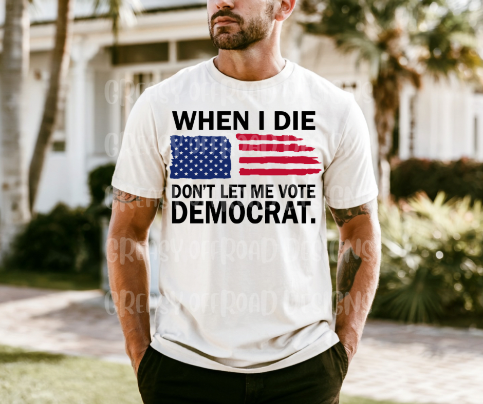 When I die don’t let me vote democrat