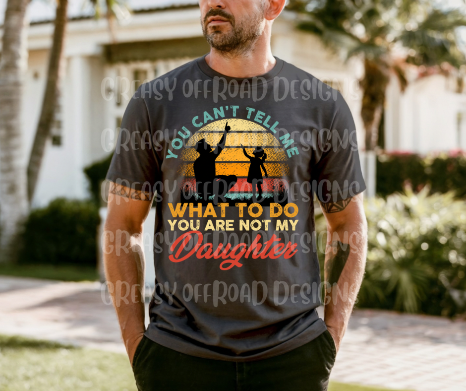You can’t tell me what to do you are not my daughter