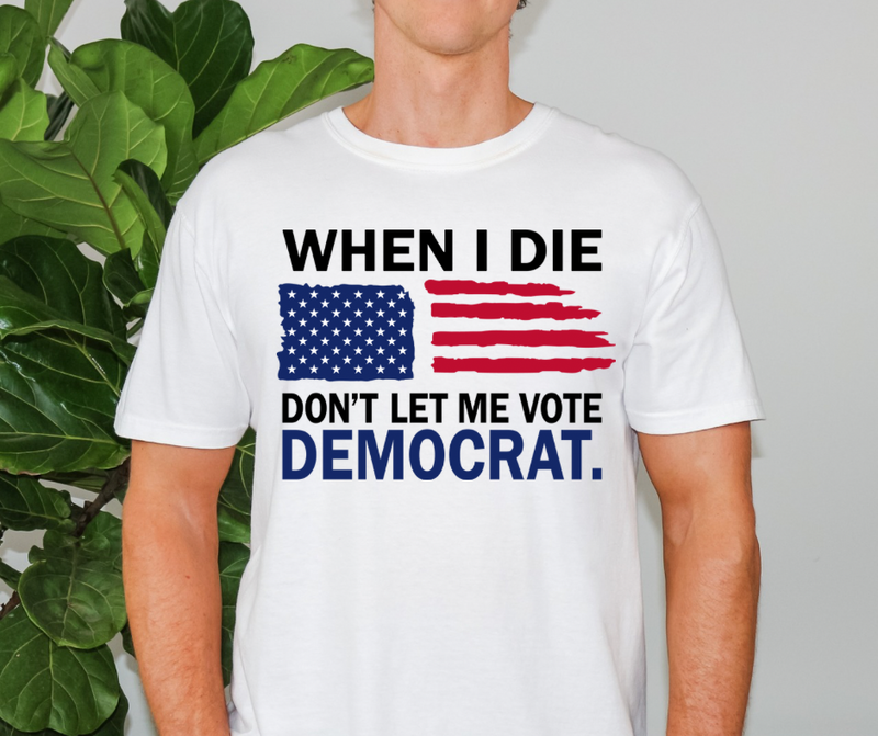 When I die don’t let me vote democrat