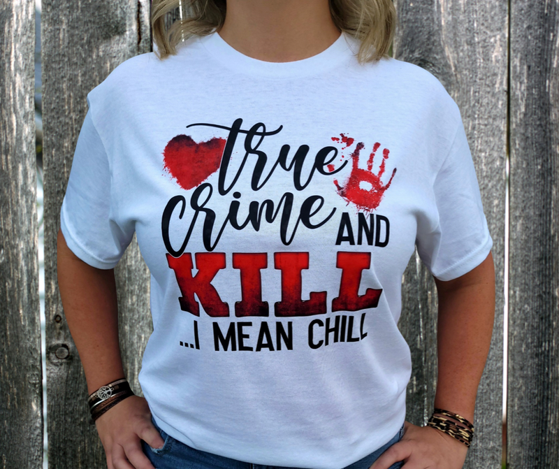 True crime and kill. I mean chill